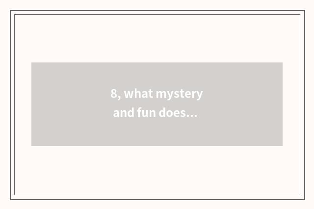 8, what mystery and fun does nature have?