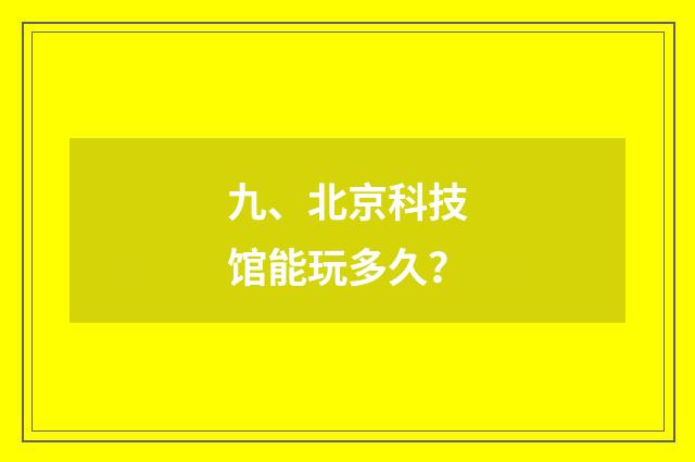 九、北京科技馆能玩多久?
