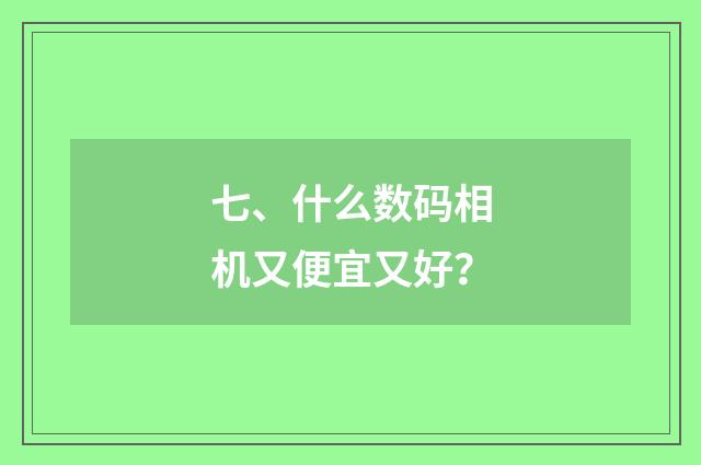 七、什么数码相机又便宜又好？