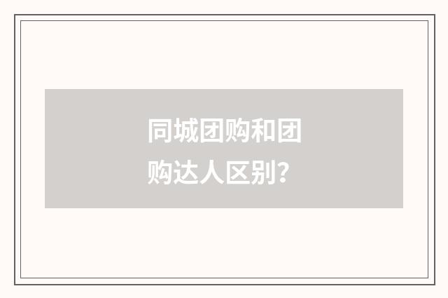 同城团购和团购达人区别?