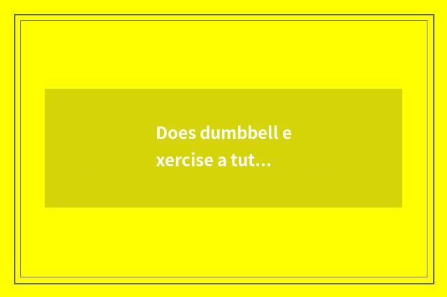Does dumbbell exercise a tutorial?
