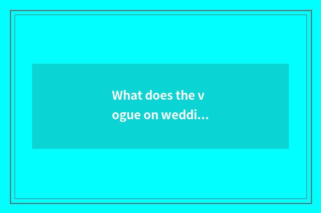 What does the vogue on wedding move the musical song of feeling to have to recom