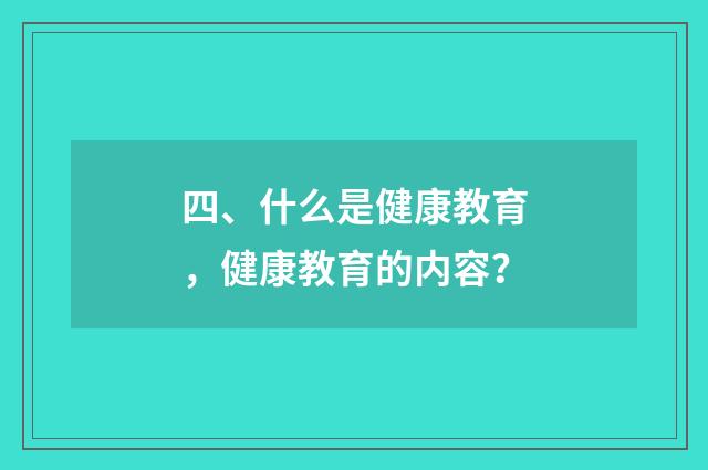 四、什么是健康教育，健康教育的内容？