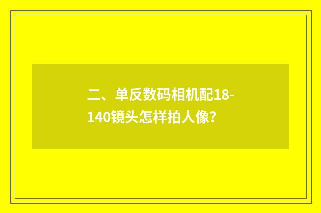 二、单反数码相机配18-140镜头怎样拍人像?