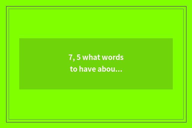 7, 5 what words to have about the line of cate?