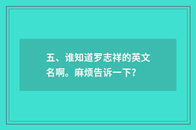 五、谁知道罗志祥的英文名啊。麻烦告诉一下？