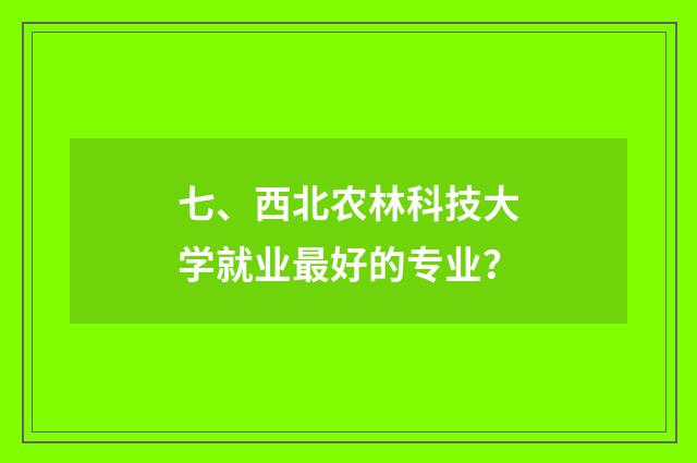 七、西北农林科技大学就业最好的专业?