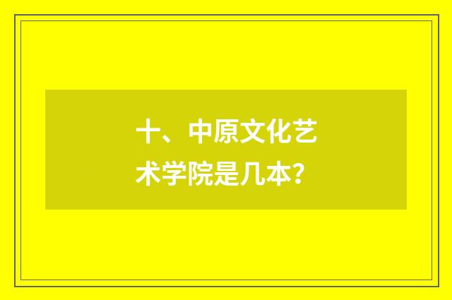 十、中原文化艺术学院是几本？