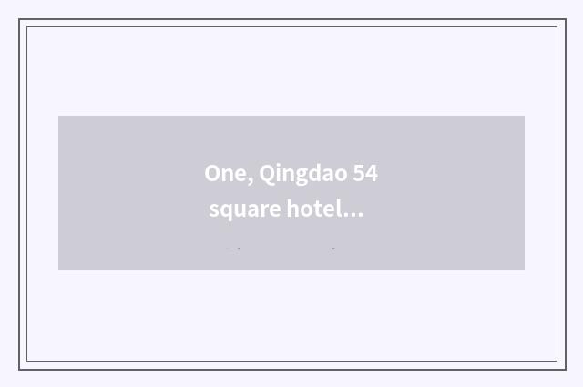 One, Qingdao 54 square hotel, qingdao near 54 square hotel?