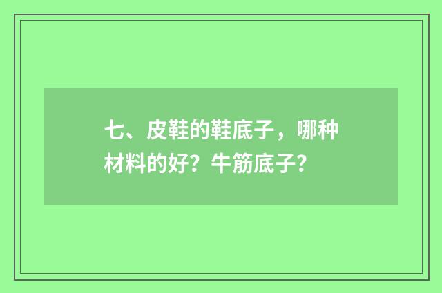 七、皮鞋的鞋底子，哪种材料的好？牛筋底子？