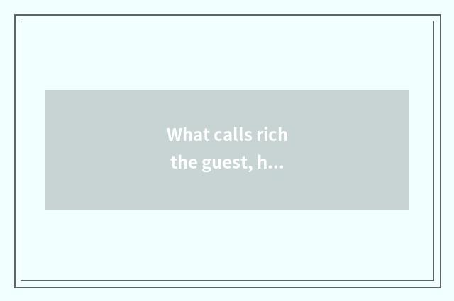 What calls rich the guest, how to make rich settle or live in a strange place?