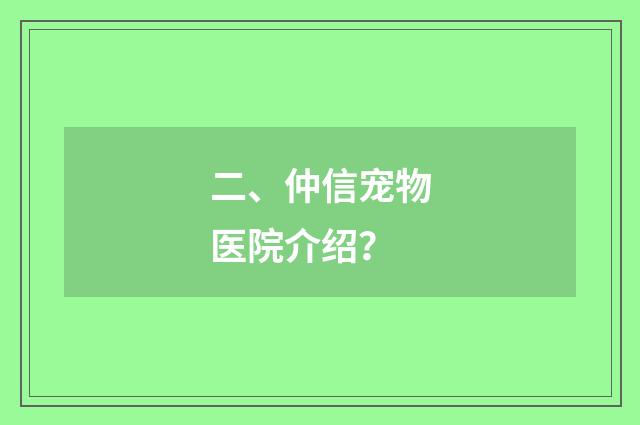 二、仲信宠物医院介绍?