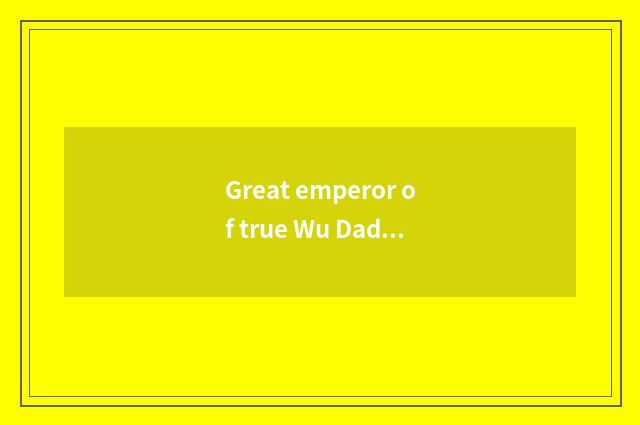 Great emperor of true Wu Dadi and Dong Yue which big?