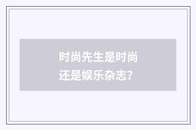 时尚先生是时尚还是娱乐杂志?