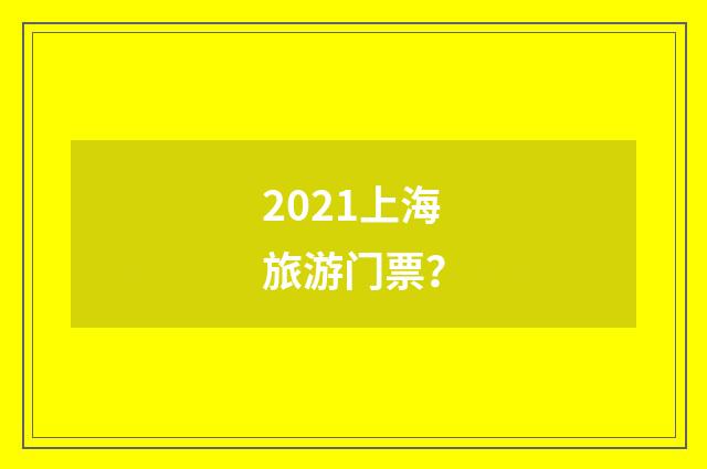 2021上海旅游门票?
