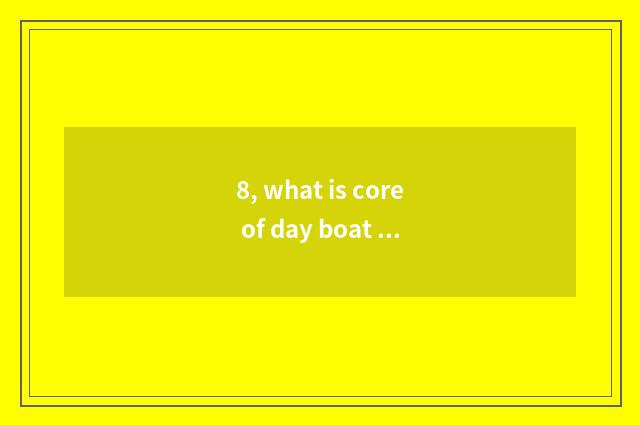 8, what is core of day boat culture?