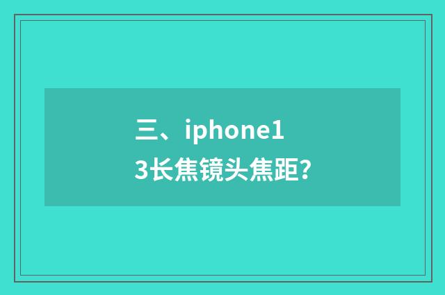 三、iphone13长焦镜头焦距?