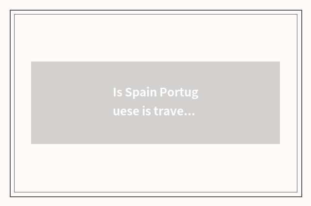 Is Spain Portuguese is travel safe?