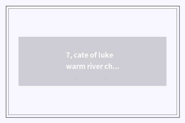 7, cate of lukewarm river characteristic?