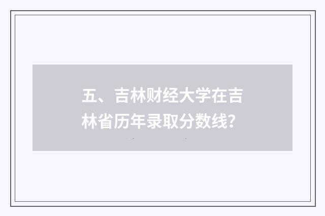 五、吉林财经大学在吉林省历年录取分数线？