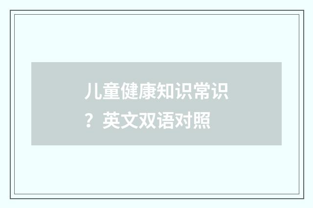 儿童健康知识常识？英文双语对照
