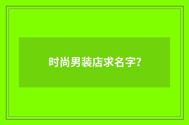 时尚男装店求名字?