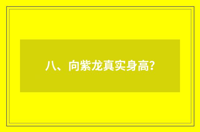 八、向紫龙真实身高?
