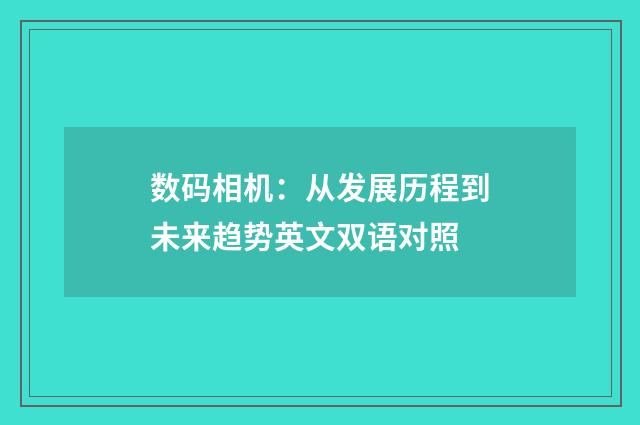 数码相机:从发展历程到未来趋势英文双语对照