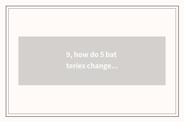 9, how do 5 batteries change digital camera Cheng Li batteries?
