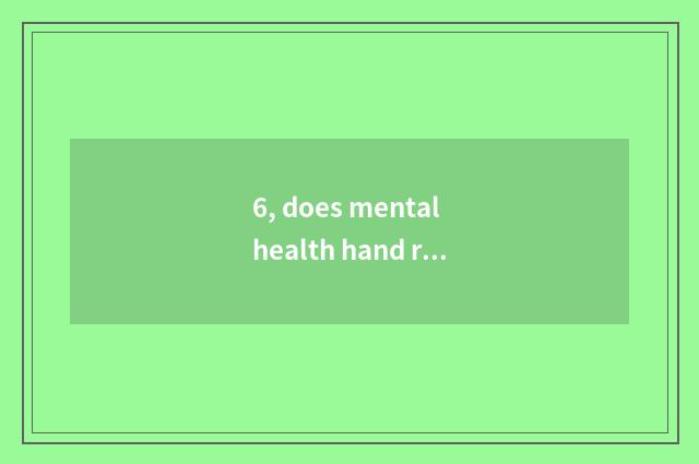 6, does mental health hand report a duplicate to it what draw to draw is good to