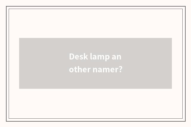 Desk lamp another namer?