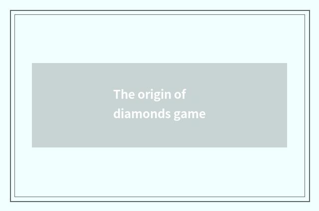 The origin of diamonds game