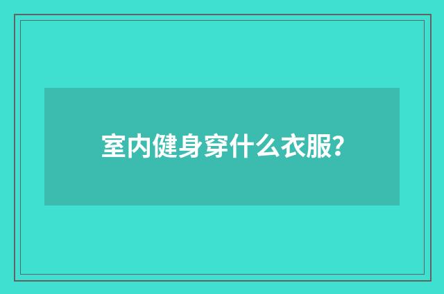 室内健身穿什么衣服？
