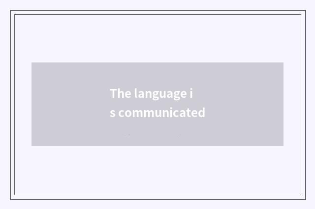 The language is communicated