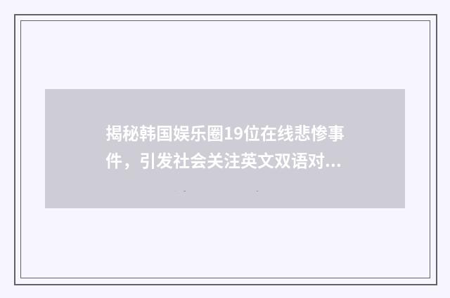揭秘韩国娱乐圈19位在线悲惨事件，引发社会关注英文双语对照