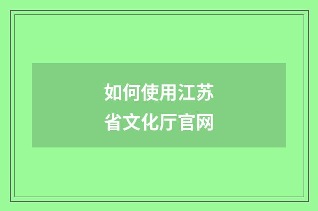 如何使用江苏省文化厅官网