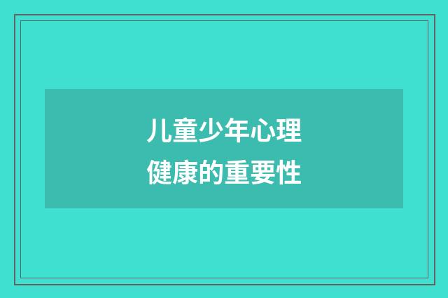 儿童少年心理健康的重要性