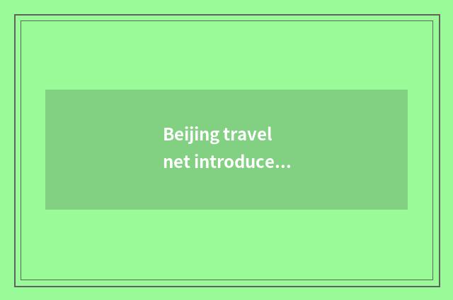 Beijing travel net introduces in detail