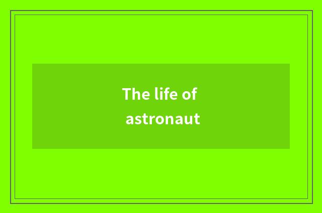 The life of astronaut