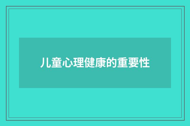 儿童心理健康的重要性