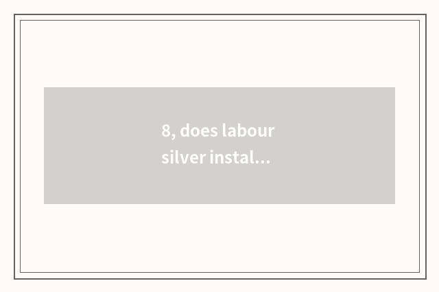 8, does labour silver install Cheng Renshou to had gone to work?