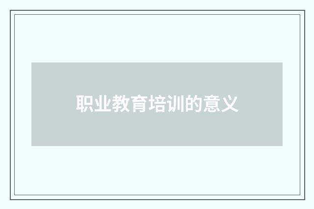 职业教育培训的意义