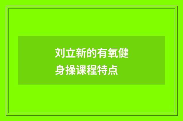 刘立新的有氧健身操课程特点