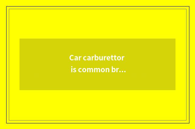 Car carburettor is common breakdown