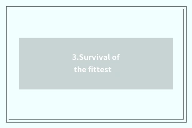 3.Survival of the fittest