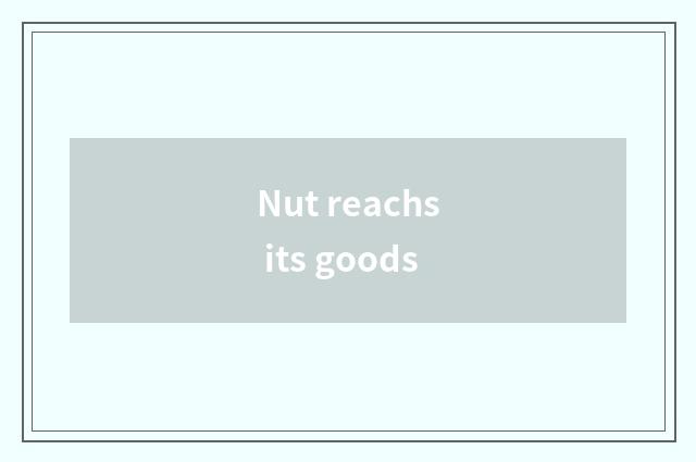 Nut reachs its goods