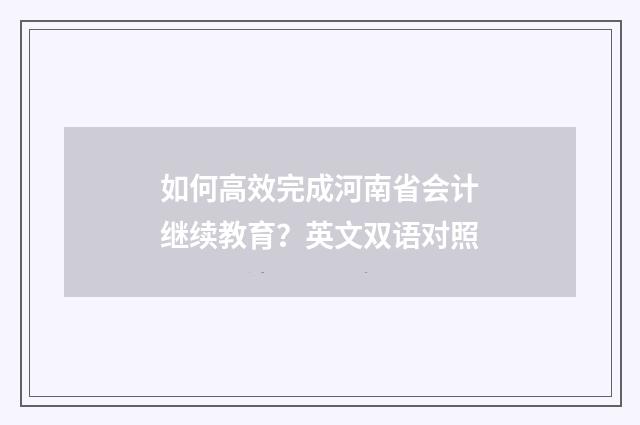 如何高效完成河南省会计继续教育?英文双语对照