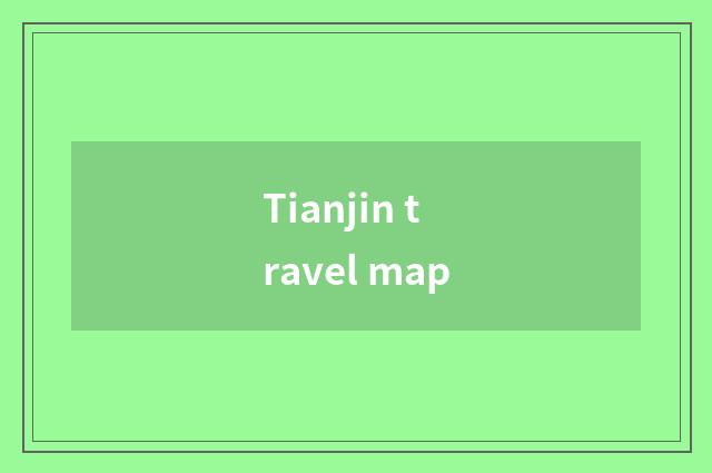 Tianjin travel map
