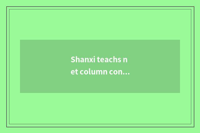Shanxi teachs net column content