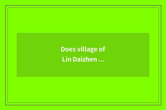 Does village of Lin Daizhen Chen Jiang plan?